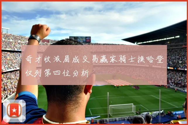 奇才收浓眉成交易赢家骑士换哈登仅列第四位分析