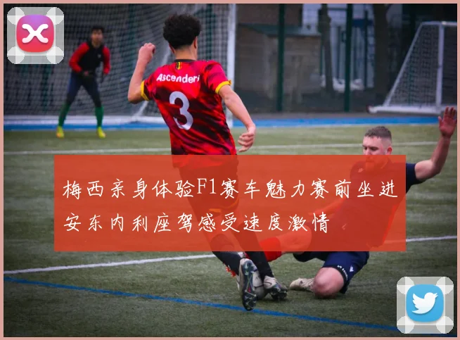 梅西亲身体验F1赛车魅力赛前坐进安东内利座驾感受速度激情